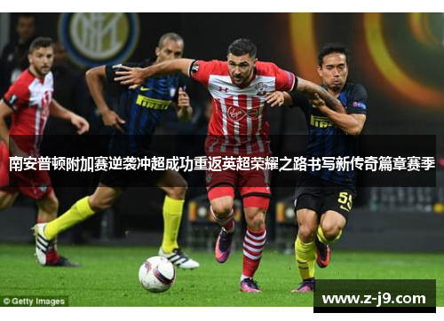 南安普顿附加赛逆袭冲超成功重返英超荣耀之路书写新传奇篇章赛季