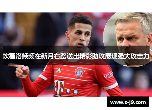 坎塞洛频频在新月右路送出精彩助攻展现强大攻击力