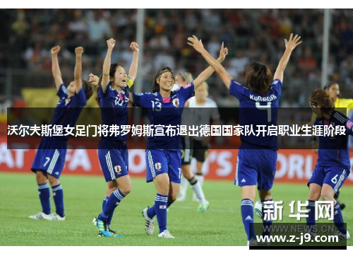 沃尔夫斯堡女足门将弗罗姆斯宣布退出德国国家队开启职业生涯阶段