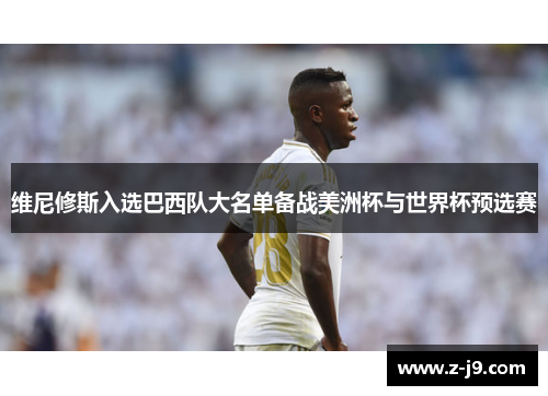 维尼修斯入选巴西队大名单备战美洲杯与世界杯预选赛