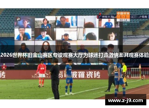 2026世界杯旧金山赛区专设观赛大厅为球迷打造激情澎湃观赛体验