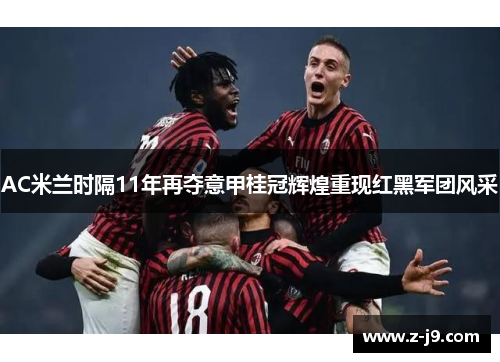 AC米兰时隔11年再夺意甲桂冠辉煌重现红黑军团风采