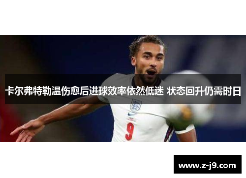 卡尔弗特勒温伤愈后进球效率依然低迷 状态回升仍需时日