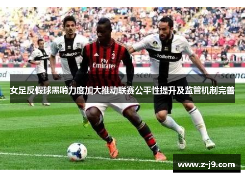 女足反假球黑哨力度加大推动联赛公平性提升及监管机制完善