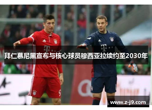 拜仁慕尼黑宣布与核心球员穆西亚拉续约至2030年