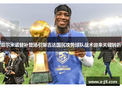 菲尔米诺替补登场引爆吉达国民攻势球队战术迎来关键转折