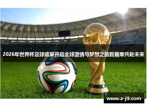2026年世界杯足球盛宴开启全球激情与梦想之旅新篇章共赴未来 2026年世界杯足球盛宴开启全球激情与梦想之旅新篇章共赴未来