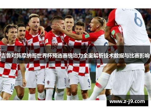 吉鲁对阵摩纳哥世界杯预选赛统治力全面解析技术数据与比赛影响