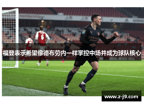 福登表示希望像德布劳内一样掌控中场并成为球队核心 福登表示希望像德布劳内一样掌控中场并成为球队核心